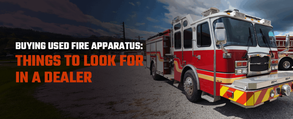 Buying Used Fire Apparatus: Things to Look for in a Dealer