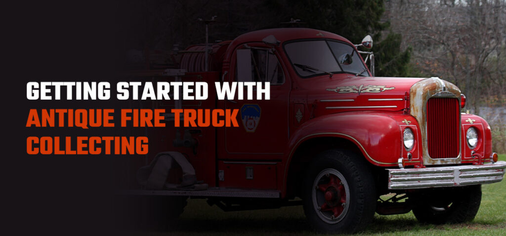 Getting Started With Antique Fire Truck Collecting